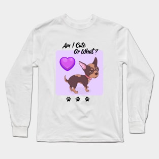 Chihuahua Puppy / Am I Cute Or What / Chihuahua Design Long Sleeve T-Shirt